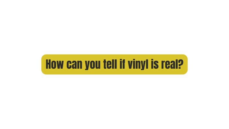 How can you tell if vinyl is real?