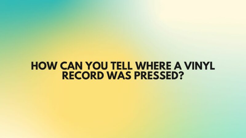 How can you tell where a vinyl record was pressed?