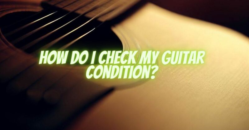 How do I check my guitar condition?