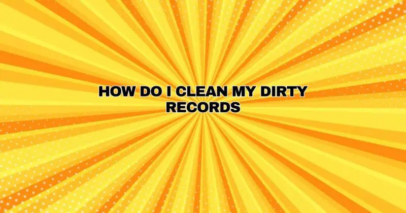 How do I clean my dirty records