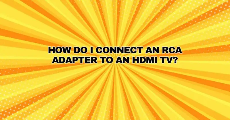 How do I connect an RCA adapter to an HDMI TV?