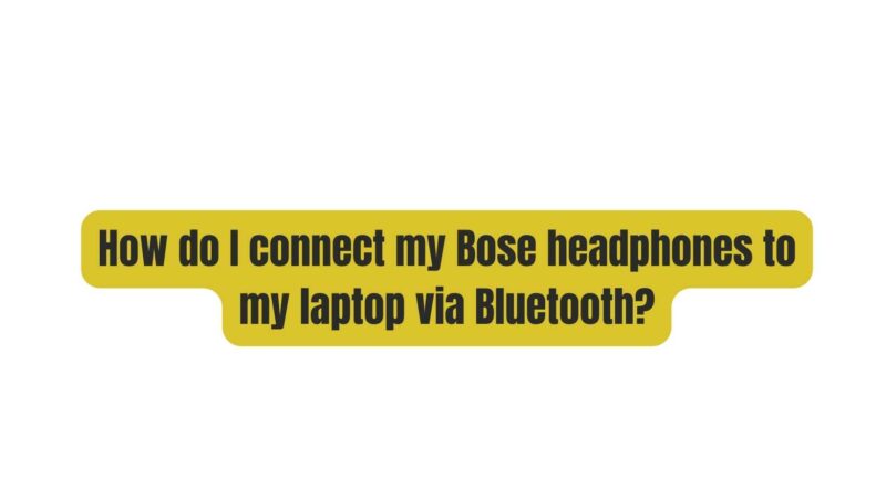 How do I connect my Bose headphones to my laptop via Bluetooth?