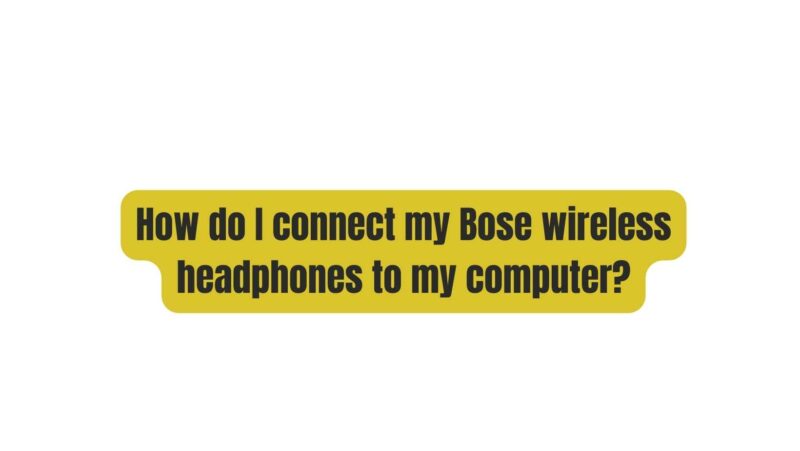 How do I connect my Bose wireless headphones to my computer?