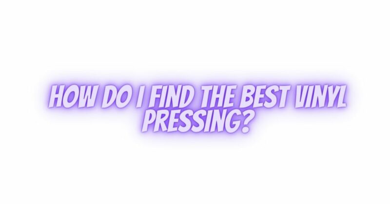 How do I find the best vinyl pressing?