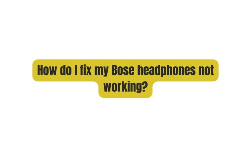 How do I fix my Bose headphones not working?