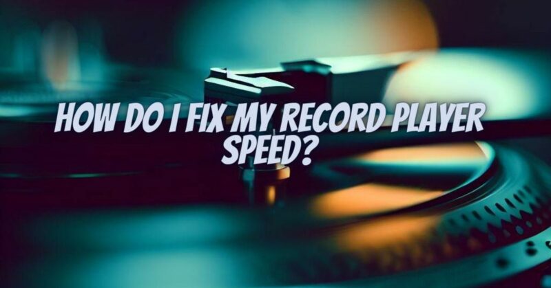 How do I fix my record player speed?