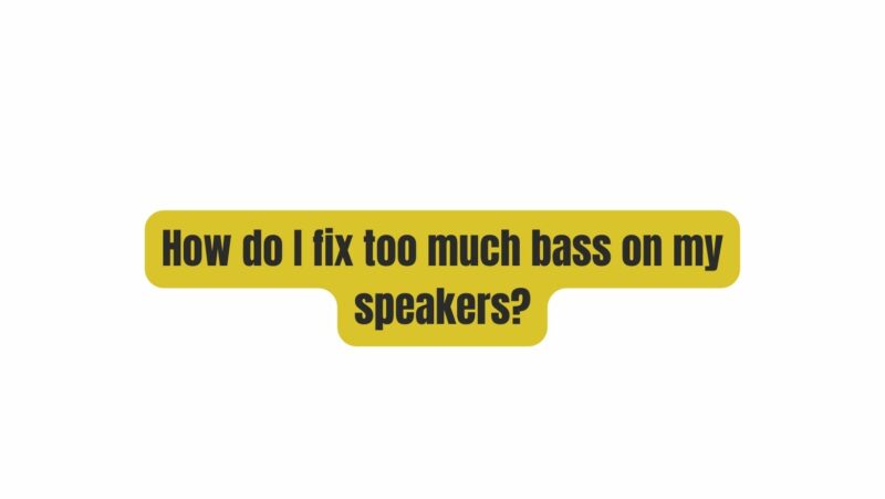 How do I fix too much bass on my speakers?