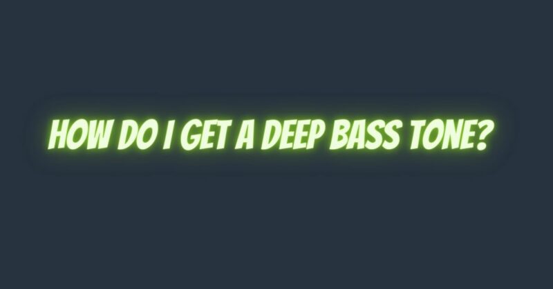 How do I get a deep bass tone?
