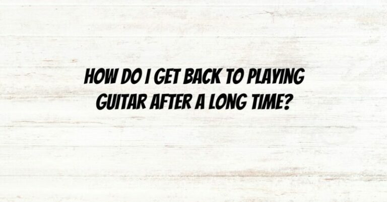 How do I get back to playing guitar after a long time? - All For Turntables