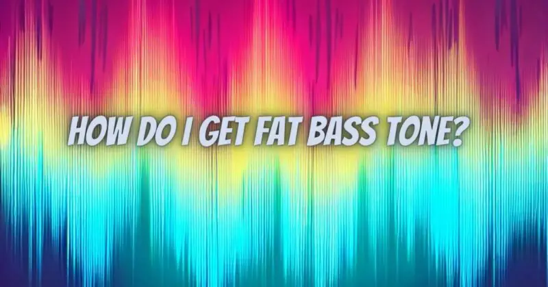How do I get fat bass tone?
