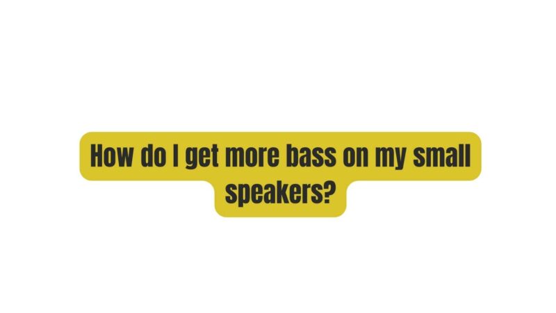 How do I get more bass on my small speakers?