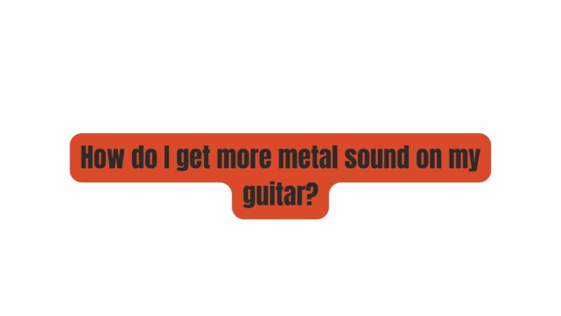How do I get more metal sound on my guitar?