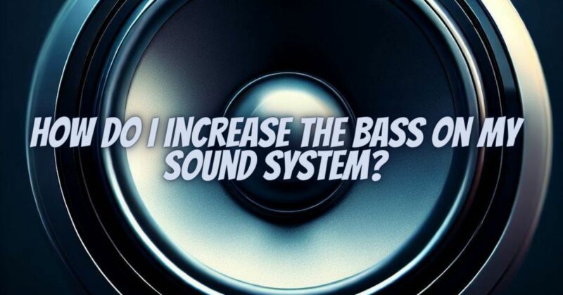 How do I increase the bass on my sound system