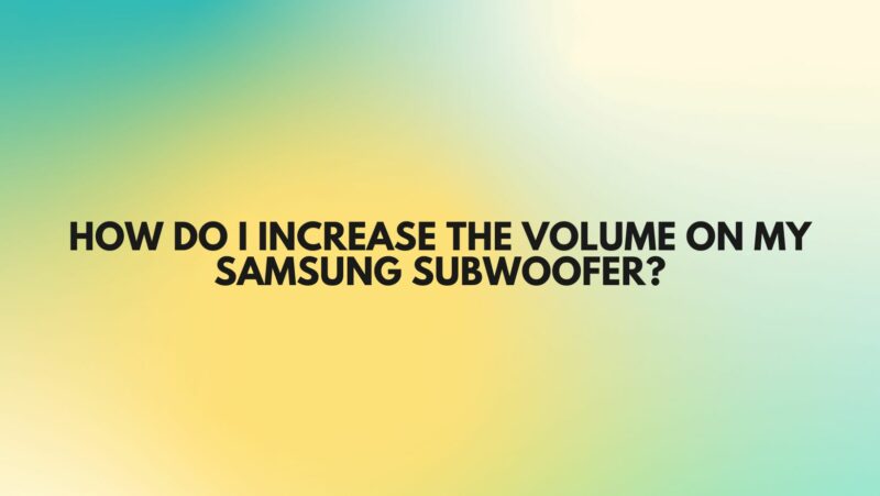 how-do-i-increase-the-volume-on-my-samsung-subwoofer-all-for-turntables