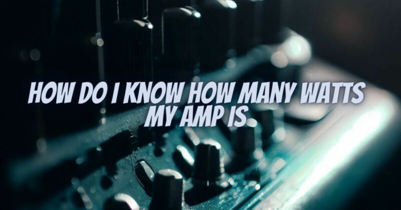 How Do I Know How Many Watts My Amp Is All For Turntables how-do-i-know-how-many-watts-my-amp-is-all-for-turntables