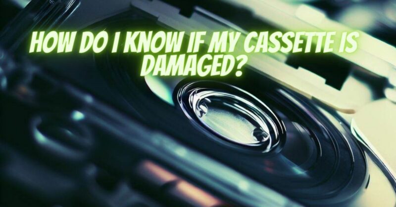 How do I know if my cassette is damaged?