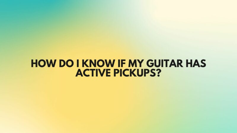 How do I know if my guitar has active pickups?