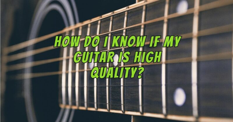 How do I know if my guitar is high quality?