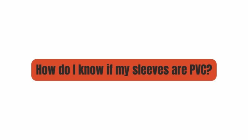 How do I know if my sleeves are PVC?