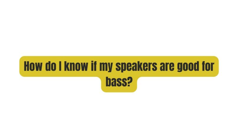 How do I know if my speakers are good for bass?