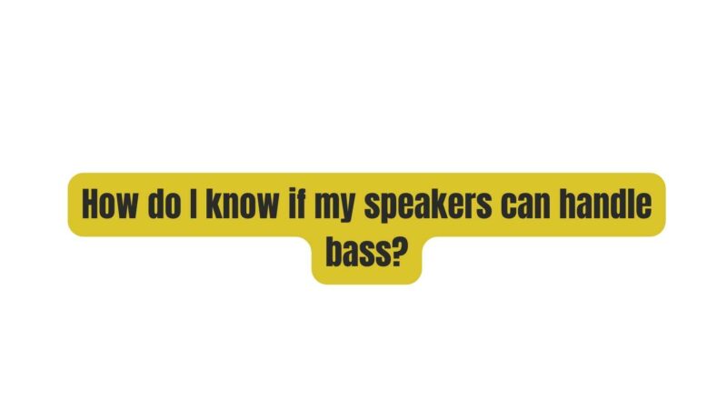How do I know if my speakers can handle bass?