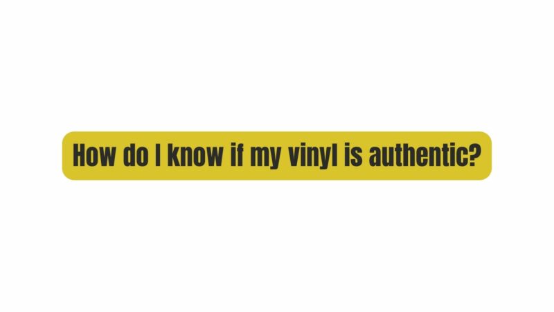 How do I know if my vinyl is authentic?
