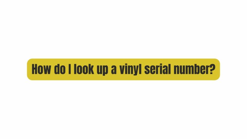 How do I look up a vinyl serial number?