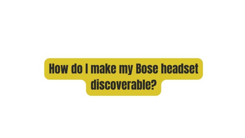 How do I make my Bose headset discoverable?