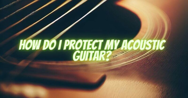 How do I protect my acoustic guitar?