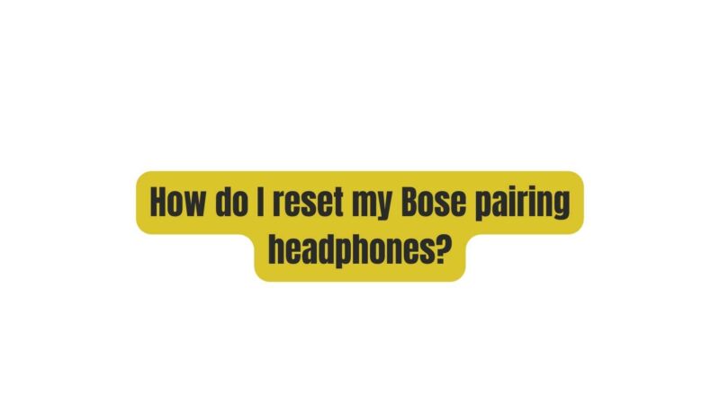 How Do I Reset My Bose Pairing Headphones? - All For Turntables