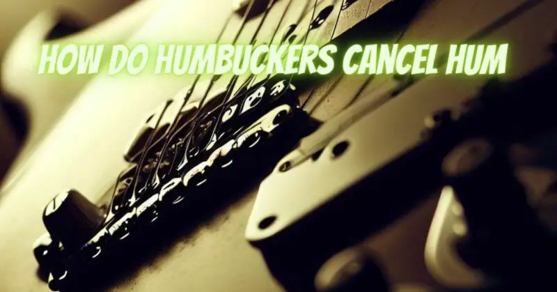 How do humbuckers cancel hum