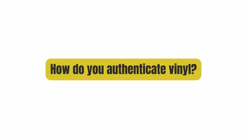 How do you authenticate vinyl?