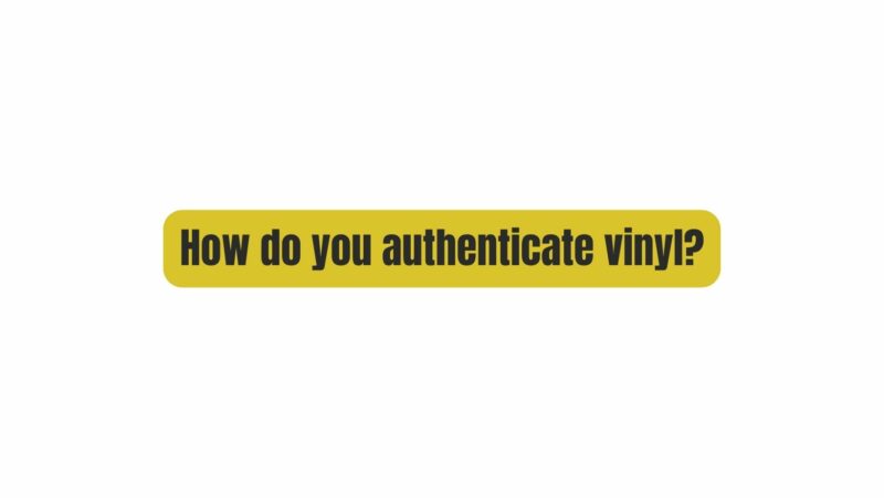 How do you authenticate vinyl?