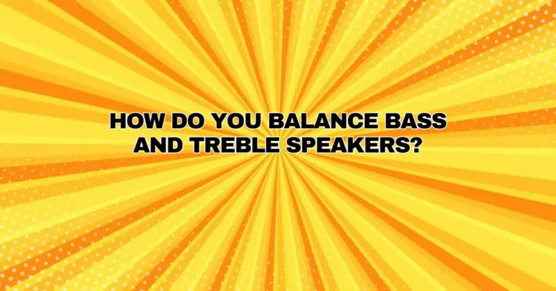 How do you balance bass and treble speakers?