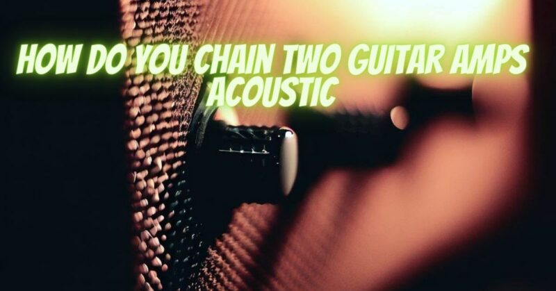 How do you chain two guitar amps acoustic