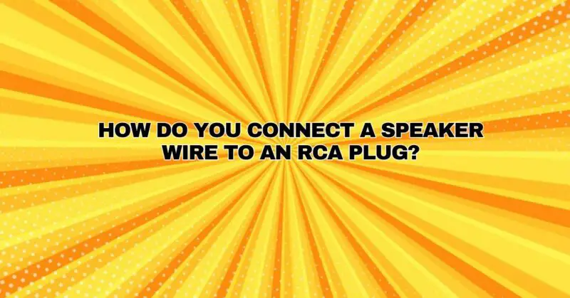 How do you connect a speaker wire to an RCA plug?
