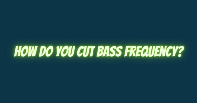 How do you cut bass frequency?