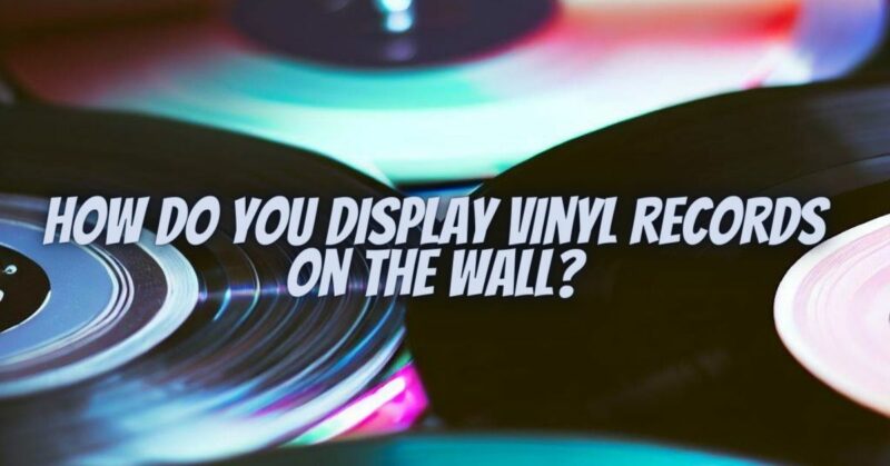 How do you display vinyl records on the wall?