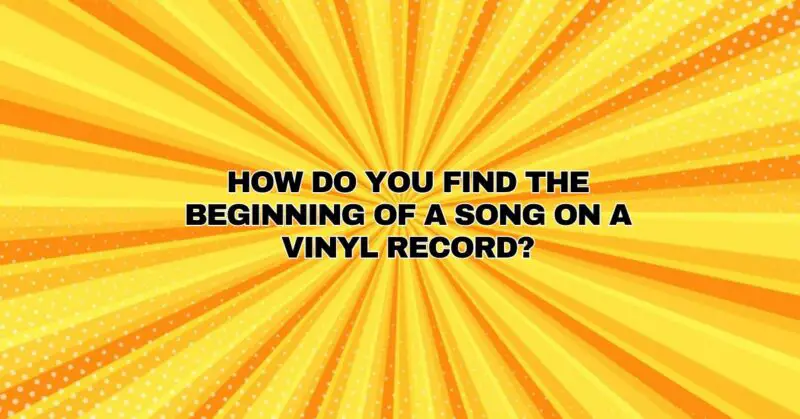 How do you find the beginning of a song on a vinyl record?