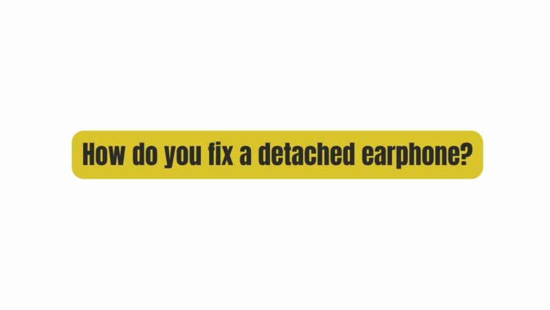 How do you fix a detached earphone?