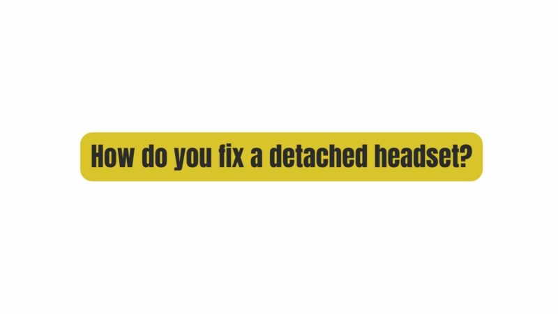 How do you fix a detached headset?