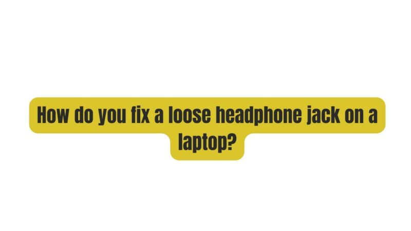 How do you fix a loose headphone jack on a laptop?