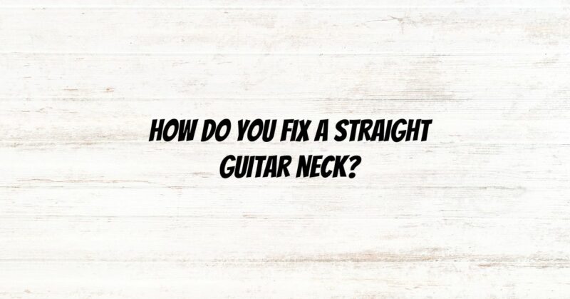 How do you fix a straight guitar neck?