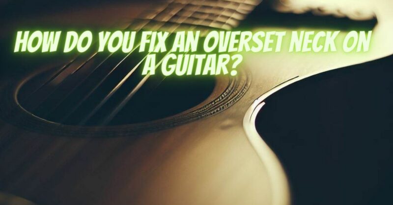 How do you fix an overset neck on a guitar?