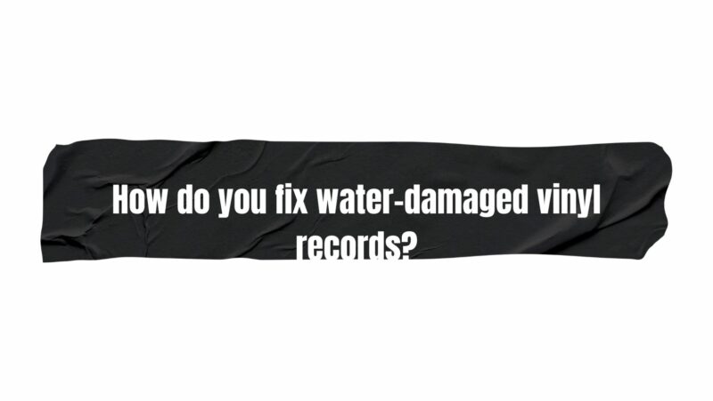 How do you fix water-damaged vinyl records?