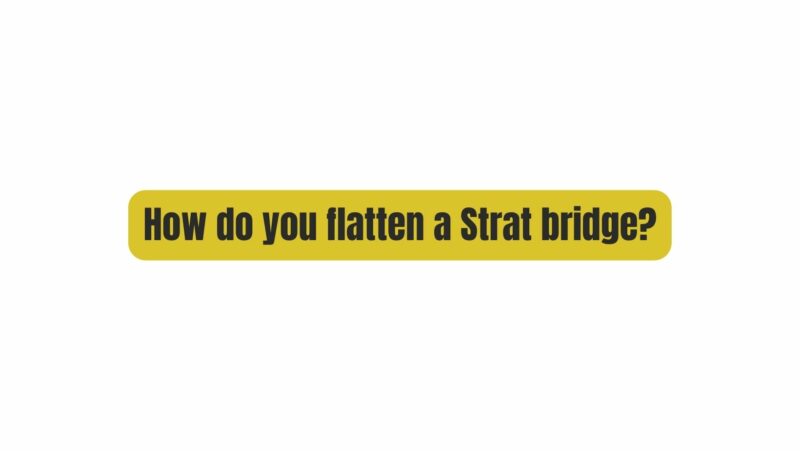 How do you flatten a Strat bridge?