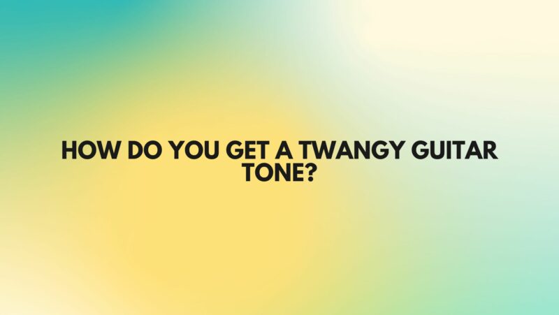 How do you get a Twangy guitar tone?