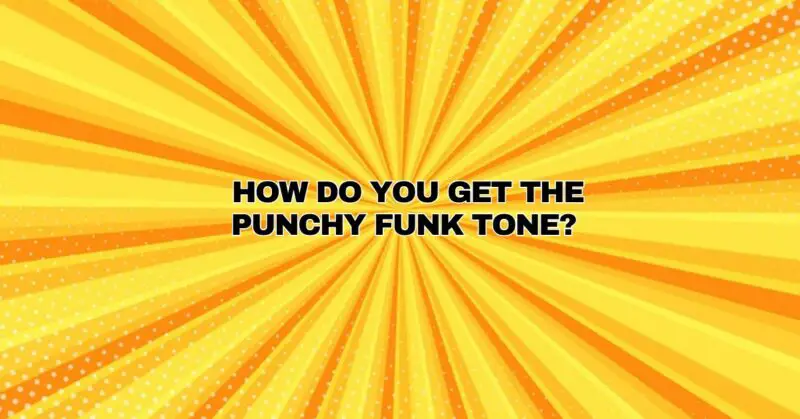 How do you get the punchy funk tone?