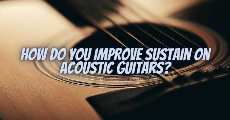 How do you improve sustain on acoustic guitars?
