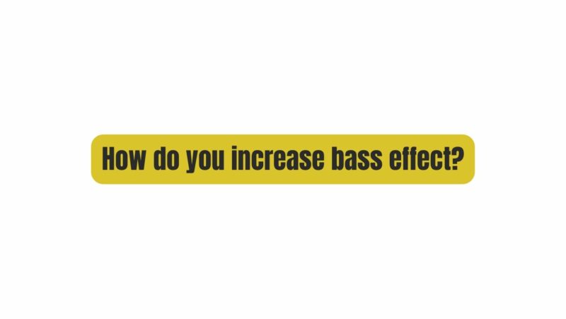 How do you increase bass effect?